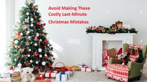 Avoid Making These Costly Last-Minute Christmas Mistakes
