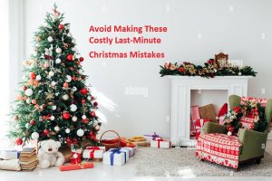 Avoid Making These Costly Last-Minute Christmas Mistakes