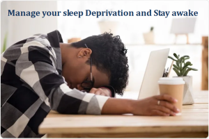Manage your sleep Deprivation and Stay awake