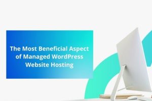 The Most Beneficial Aspect of Managed WordPress Website Hosting