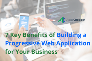 7 Key Benefits of Building a Progressive Web Application for Your Business