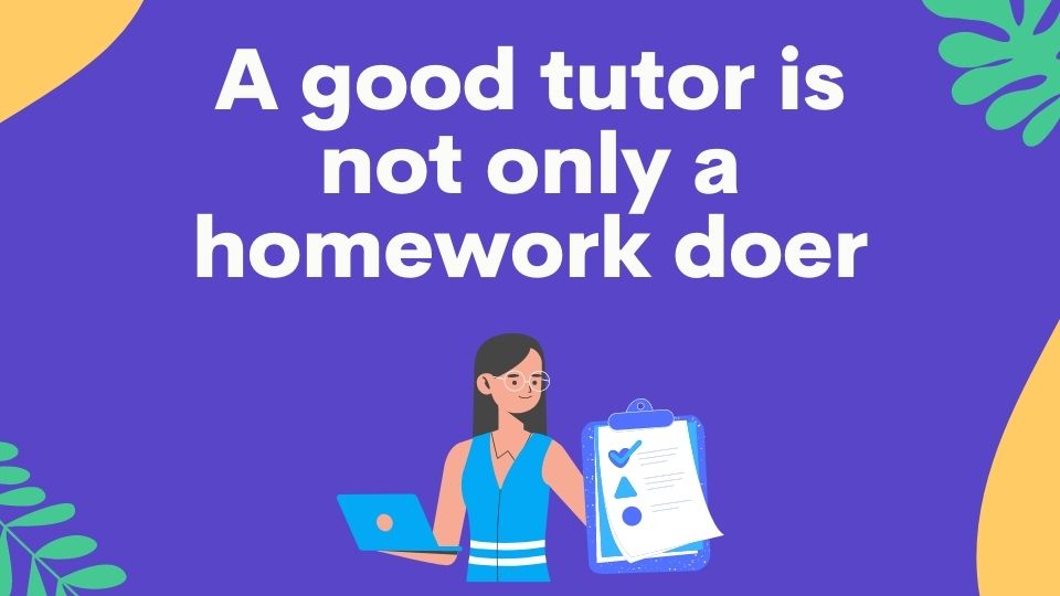 A good tutor is not only a homework doer