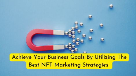 Achieve Your Business Goals By Utilizing The Best NFT Marketing Strategies