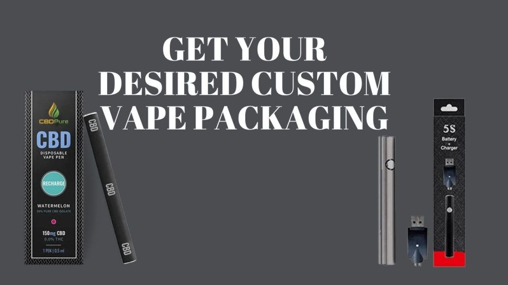Get Your Desired Custom Vape Packaging