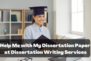 Help Me with My Dissertation Paper at Dissertation Writing Services
