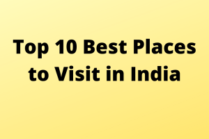 Top 10 Best Places to Visit in India