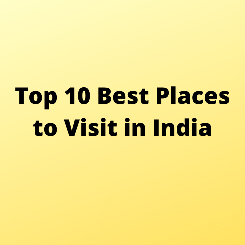 Top 10 Best Places to Visit in India