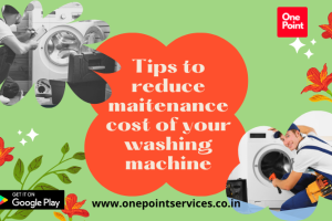 tips to reduce maintenance cost of your washing machine-One Point Services