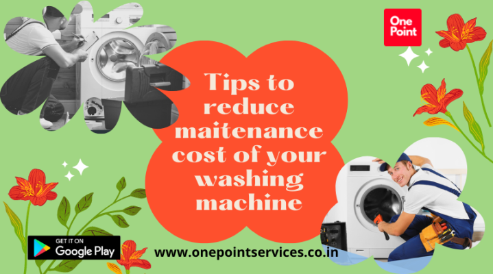 tips to reduce maintenance cost of your washing machine-One Point Services