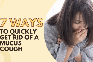 7 Ways to Quickly Get Rid of a Mucus Cough