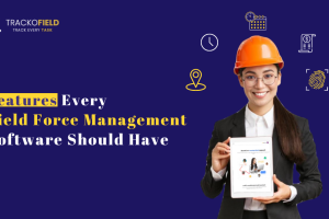 Features Every Field Force Management Software Should Have