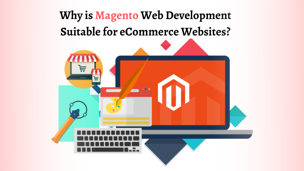 Why is Magento Web Development Suitable for eCommerce Websites