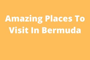 Amazing Places To Visit In Bermuda