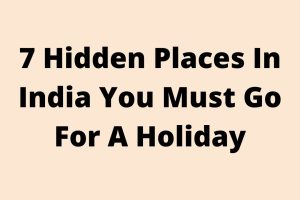 7 Hidden Places In India You Must Go For A Holiday