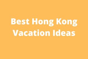 Best Hong Kong Vacation Ideas