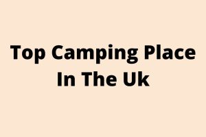 Top Camping Place In The Uk