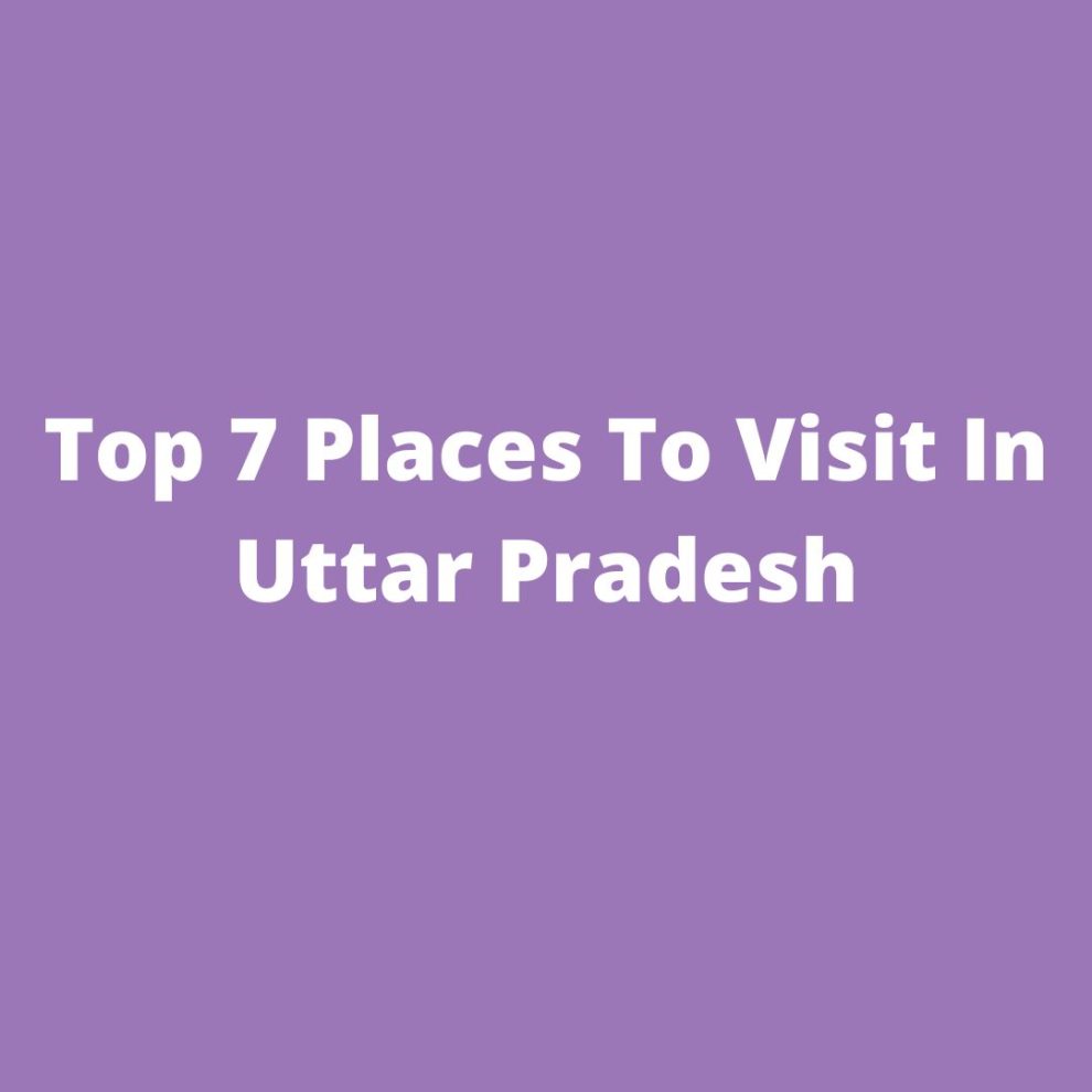 Top 7 Places To Visit In Uttar Pradesh