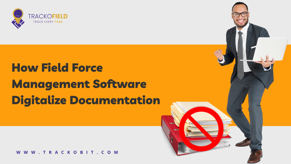 How Field Force Management Software Digitalize Documentation